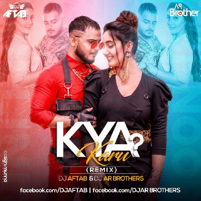 Kya Karu (Remix) DJ Aftab & Ar Brother